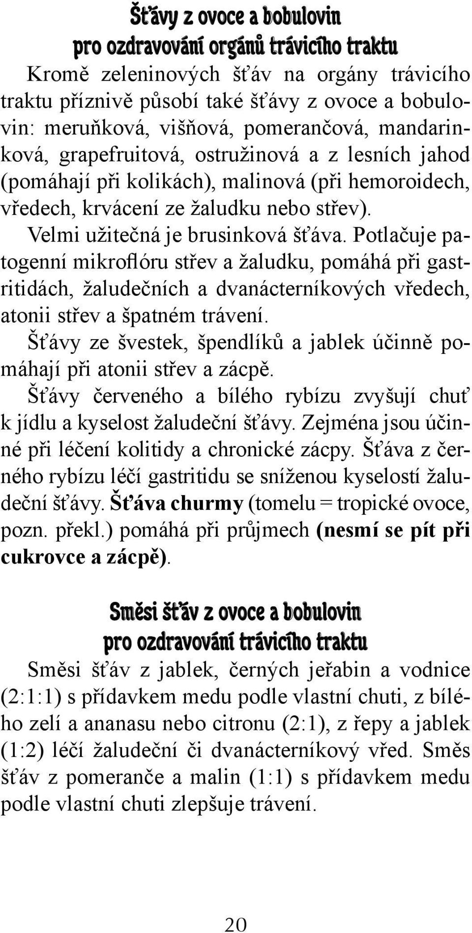 Potlačuje patogenní mikroflóru střev a žaludku, pomáhá při gastritidách, žaludečních a dvanácterníkových vředech, atonii střev a špatném trávení.