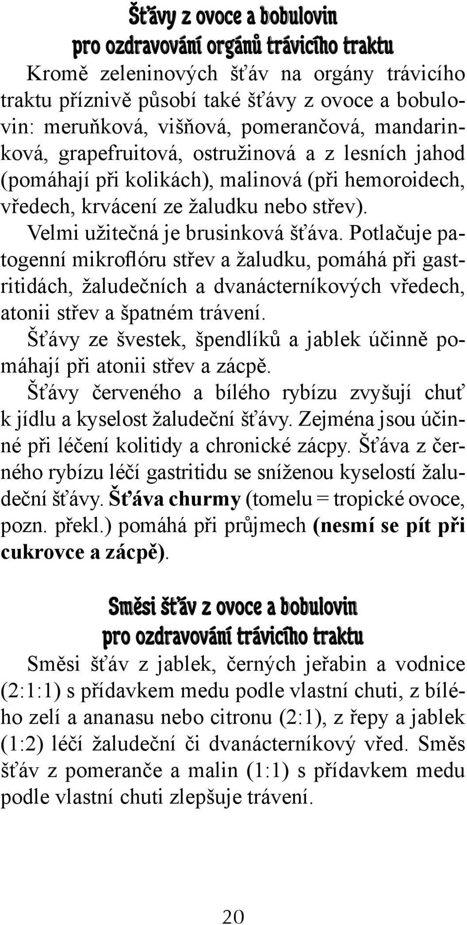 Potlačuje patogenní mikroflóru střev a žaludku, pomáhá při gastritidách, žaludečních a dvanácterníkových vředech, atonii střev a špatném trávení.