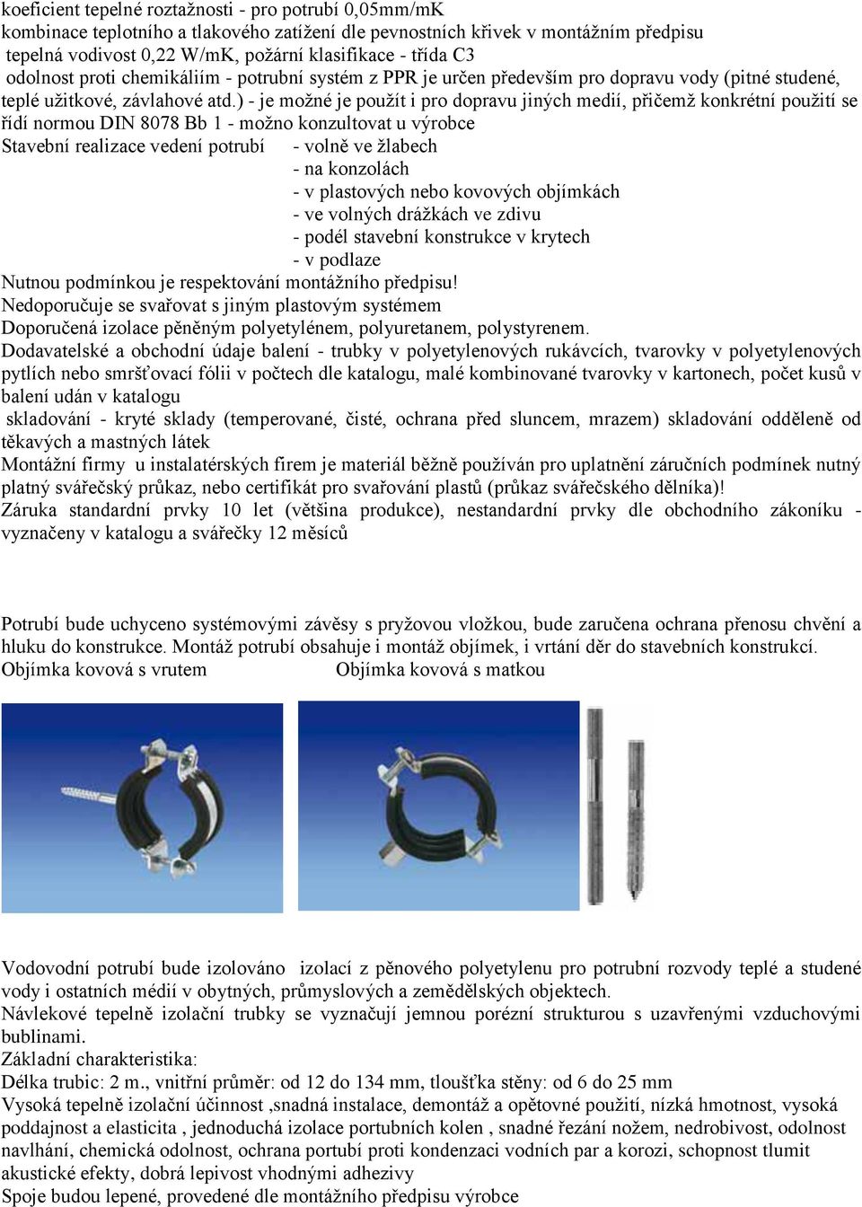 ) - je možné je použít i pro dopravu jiných medií, přičemž konkrétní použití se řídí normou DIN 8078 Bb 1 - možno konzultovat u výrobce Stavební realizace vedení potrubí - volně ve žlabech - na