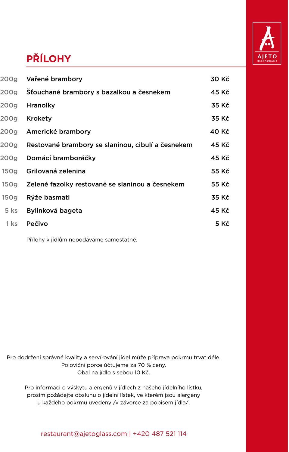 nepodáváme samostatně. Pro dodržení správné kvality a servírování jídel může příprava pokrmu trvat déle. Poloviční porce účtujeme za 70 % ceny. Obal na jídlo s sebou 10 Kč.