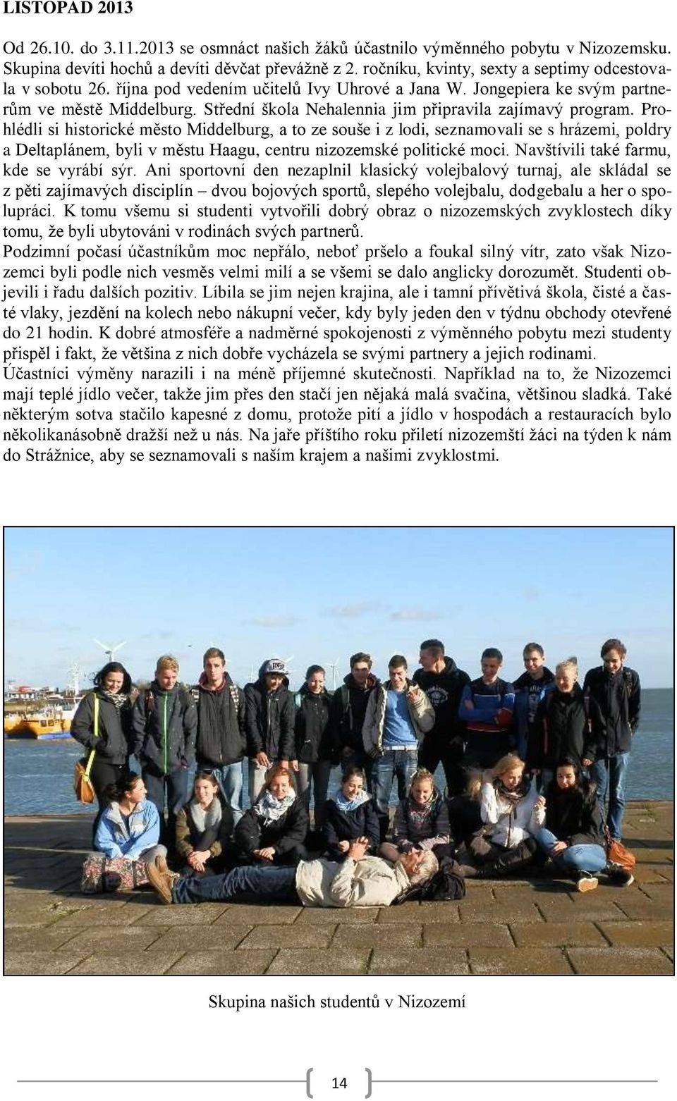 Střední škola Nehalennia jim připravila zajímavý program.