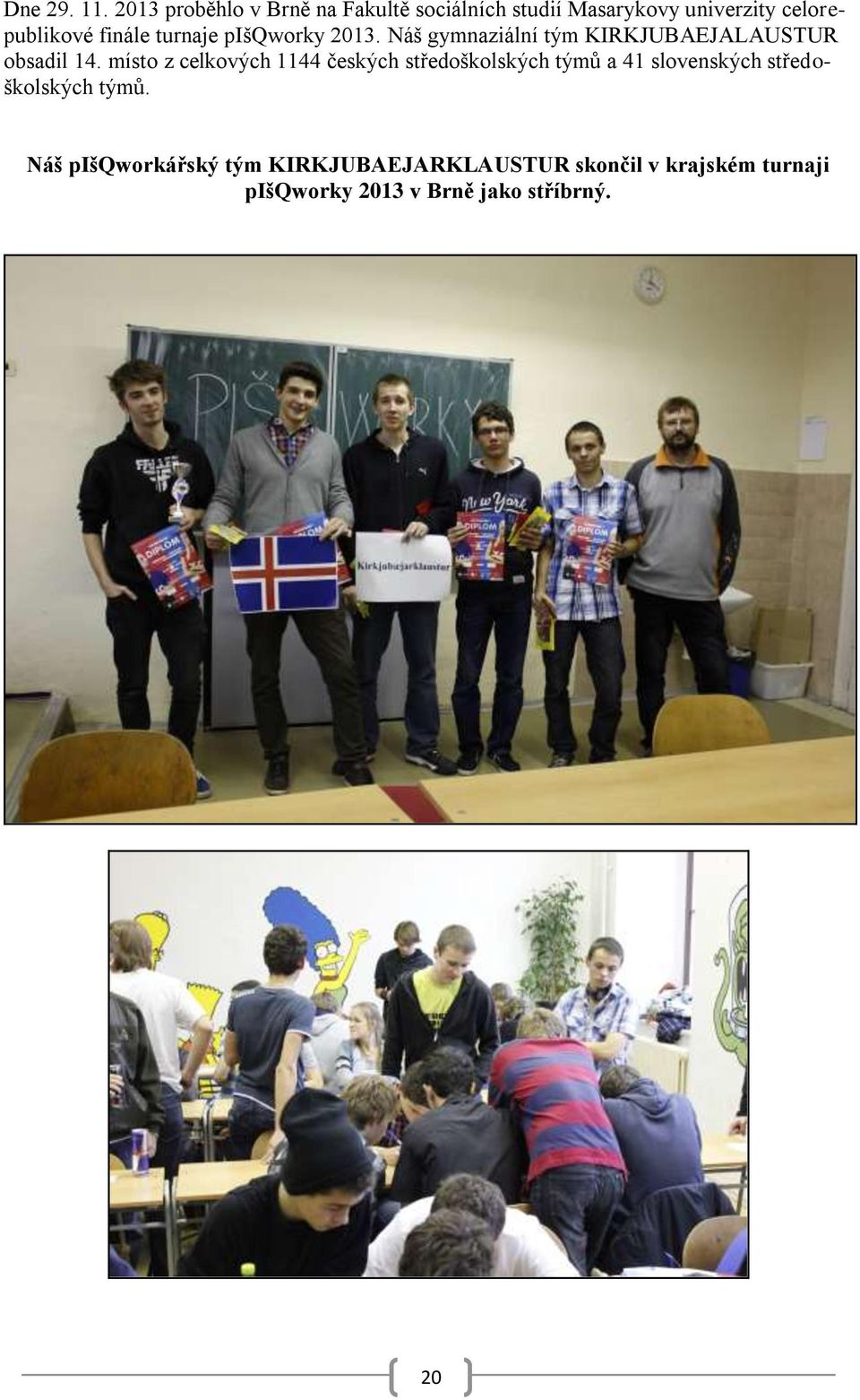 turnaje pišqworky 2013. Náš gymnaziální tým KIRKJUBAEJALAUSTUR obsadil 14.