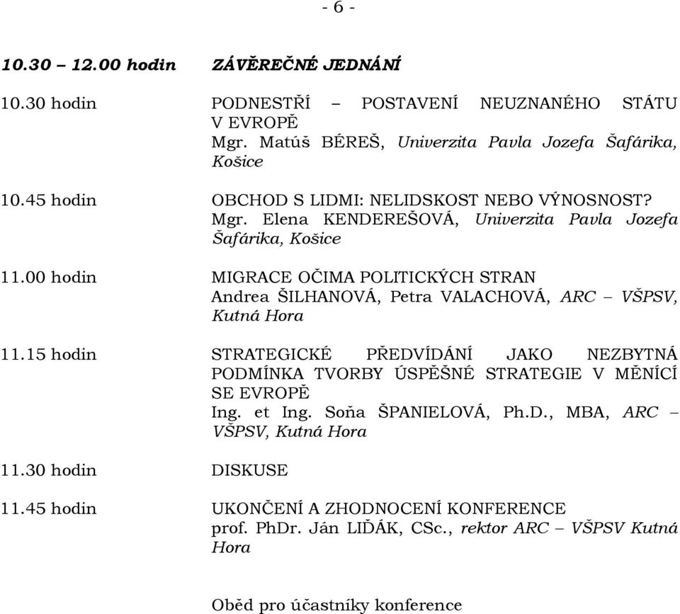 00 hodin MIGRACE OČIMA POLITICKÝCH STRAN Andrea ŠILHANOVÁ, Petra VALACHOVÁ, ARC VŠPSV, Kutná Hora 11.