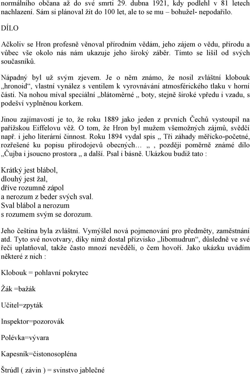 Je o něm známo, že nosil zvláštní klobouk hronoid, vlastní vynález s ventilem k vyrovnávání atmosférického tlaku v horní části.