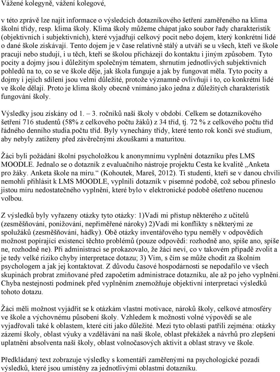 Tento dojem je v čase relativně stálý a utváří se u všech, kteří ve škole pracují nebo studují, i u těch, kteří se školou přicházejí do kontaktu i jiným způsobem.