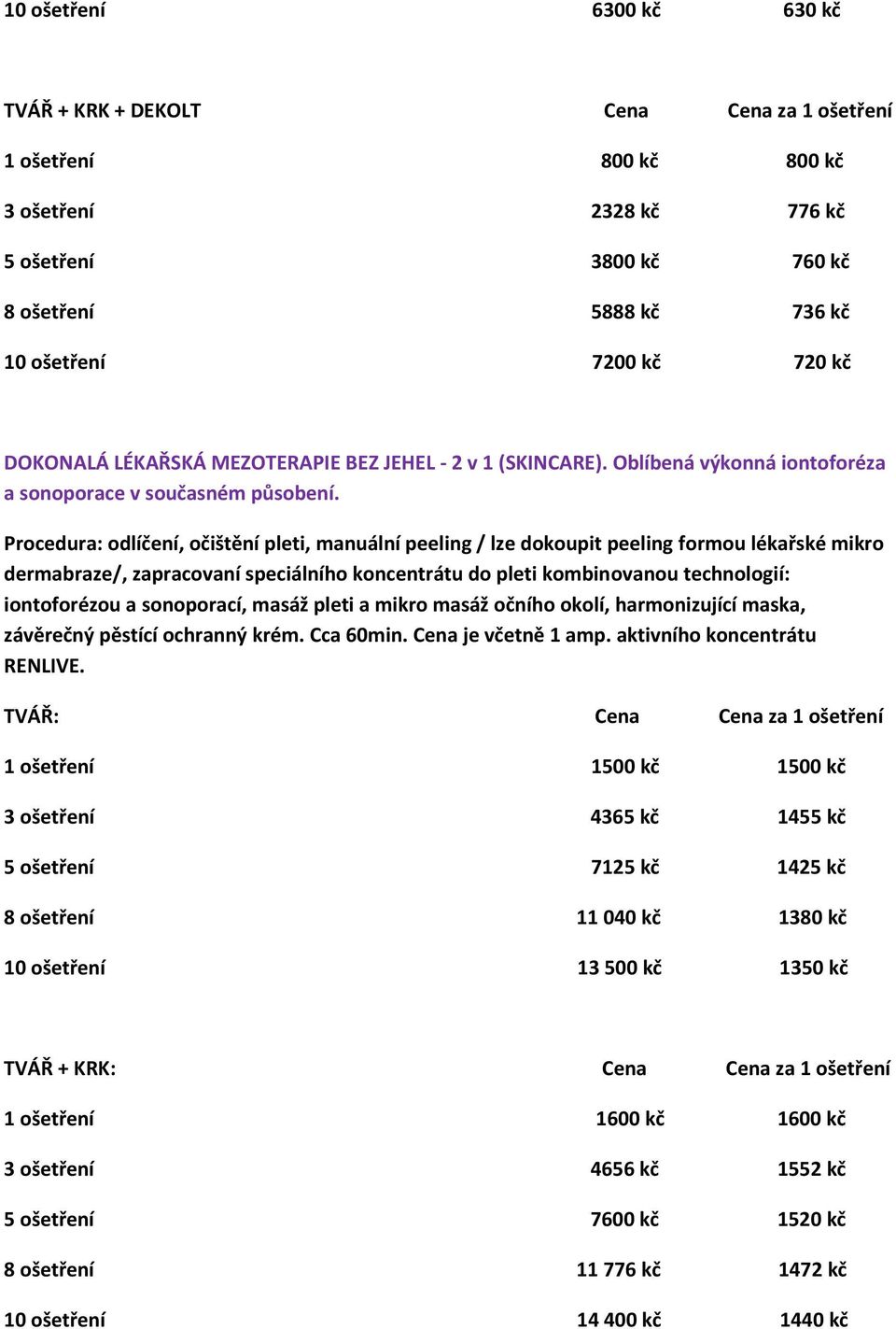Procedura: odlíčení, očištění pleti, manuální peeling / lze dokoupit peeling formou lékařské mikro dermabraze/, zapracovaní speciálního koncentrátu do pleti kombinovanou technologií: iontoforézou a