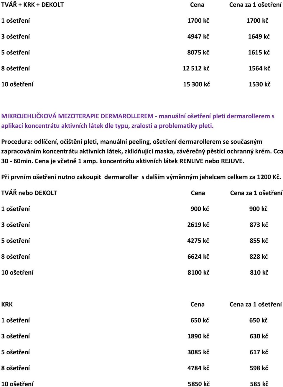 Procedura: odlíčení, očištění pleti, manuální peeling, ošetření dermarollerem se současným zapracováním koncentrátu aktivních látek, zklidňující maska, závěrečný pěstící ochranný krém. Cca 30-60min.