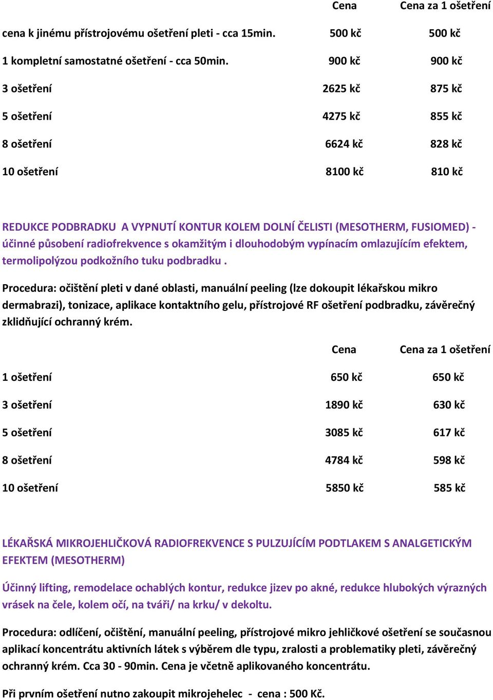 účinné působení radiofrekvence s okamžitým i dlouhodobým vypínacím omlazujícím efektem, termolipolýzou podkožního tuku podbradku.