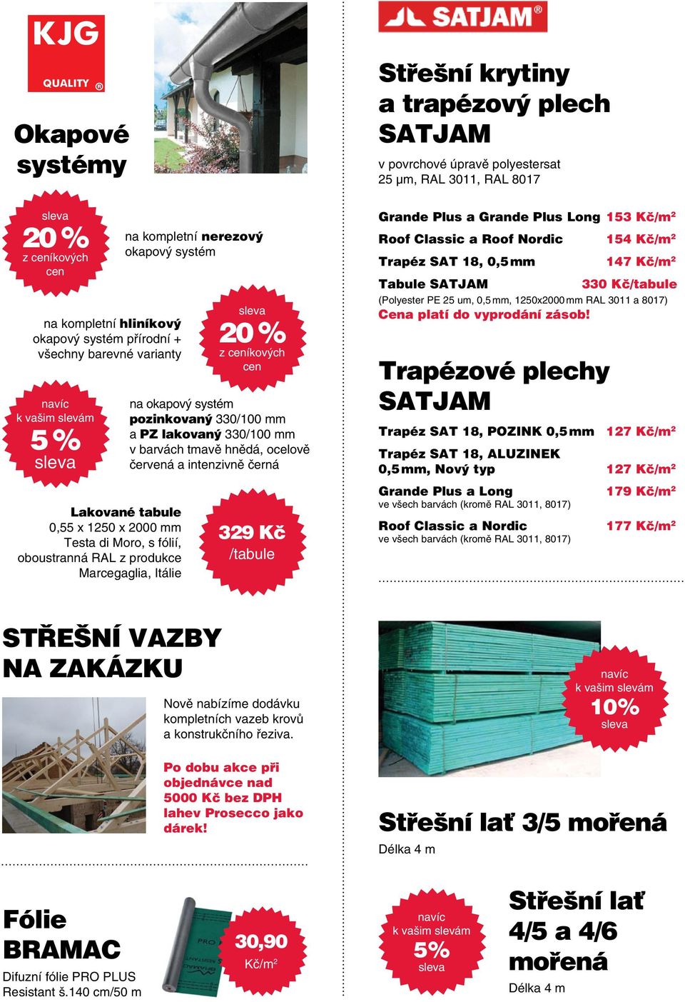 Grande Plus a Grande Plus Long 153 Kč/m 2 Roof Classic a Roof Nordic 154 Kč/m 2 Trapéz SAT 18, 0,5 mm 147 Kč/m 2 Tabule SATJAM 330 Kč/tabule (Polyester PE 25 um, 0,5 mm, 1250x2000 mm RAL 3011 a 8017)