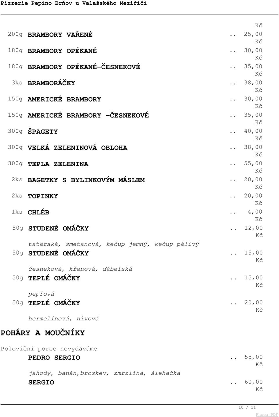 . 20,00 2ks TOPINKY.. 20,00 1ks CHLÉB.. 4,00 50g STUDENÉ OMÁČKY.. 12,00 tatarská, smetanová, kečup jemný, kečup pálivý 50g STUDENÉ OMÁČKY.