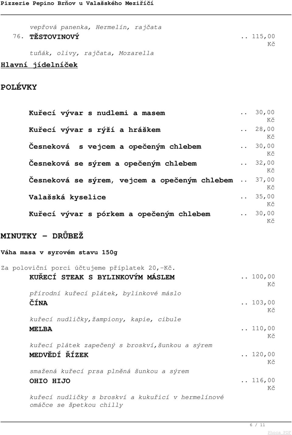 . 35,00 Kuřecí vývar s pórkem a opečeným chlebem.. 30,00 MINUTKY - DRŮBEŽ Váha masa v syrovém stavu 150g Za poloviční porci účtujeme příplatek 20,-. KUŘECÍ STEAK S BYLINKOVÝM MÁSLEM.