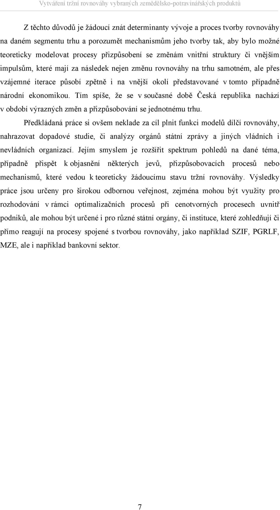 na vnější okolí předsavované v omo případně národní ekonomikou. Tím spíše, že se v současné době Česká republika nachází v období výrazných změn a přizpůsobování se jednonému rhu.