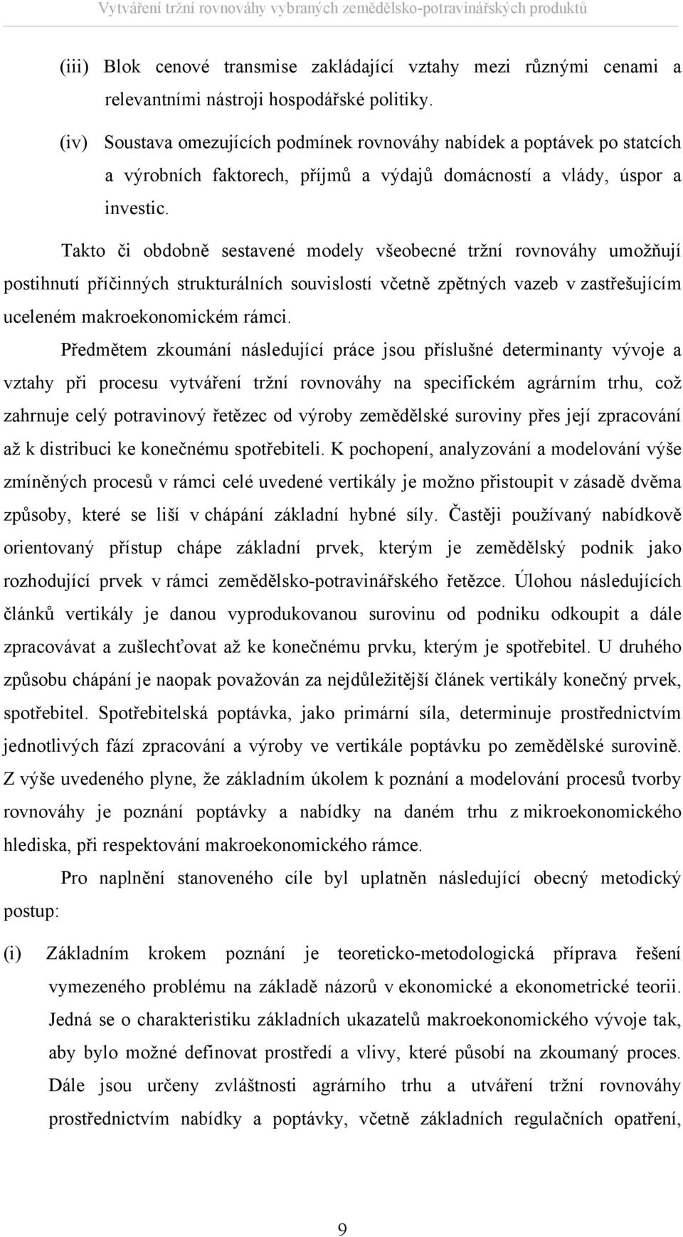 Tako či obdobně sesavené modely všeobecné ržní rovnováhy umožňují posihnuí příčinných srukurálních souvislosí včeně zpěných vazeb v zasřešujícím uceleném makroekonomickém rámci.