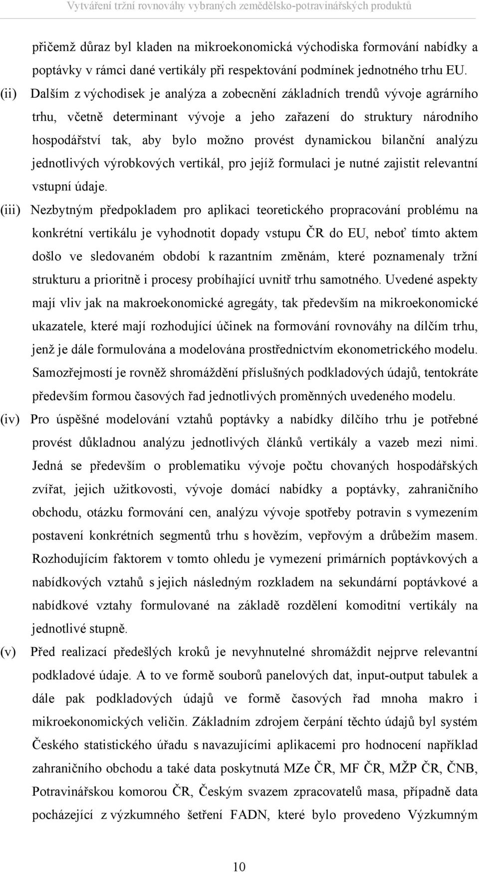 (ii) Dalším z východisek je analýza a zobecnění základních rendů vývoje agrárního rhu, včeně deerminan vývoje a jeho zařazení do srukury národního hospodářsví ak, aby bylo možno provés dynamickou