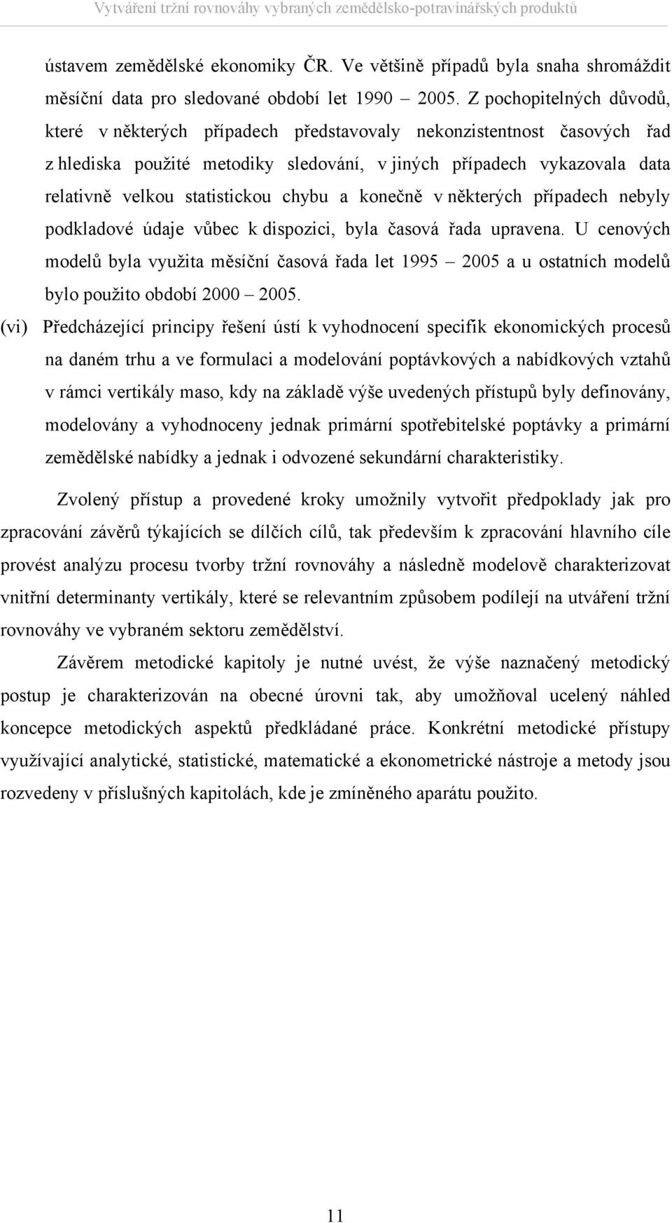 konečně v někerých případech nebyly podkladové údaje vůbec k dispozici, byla časová řada upravena.