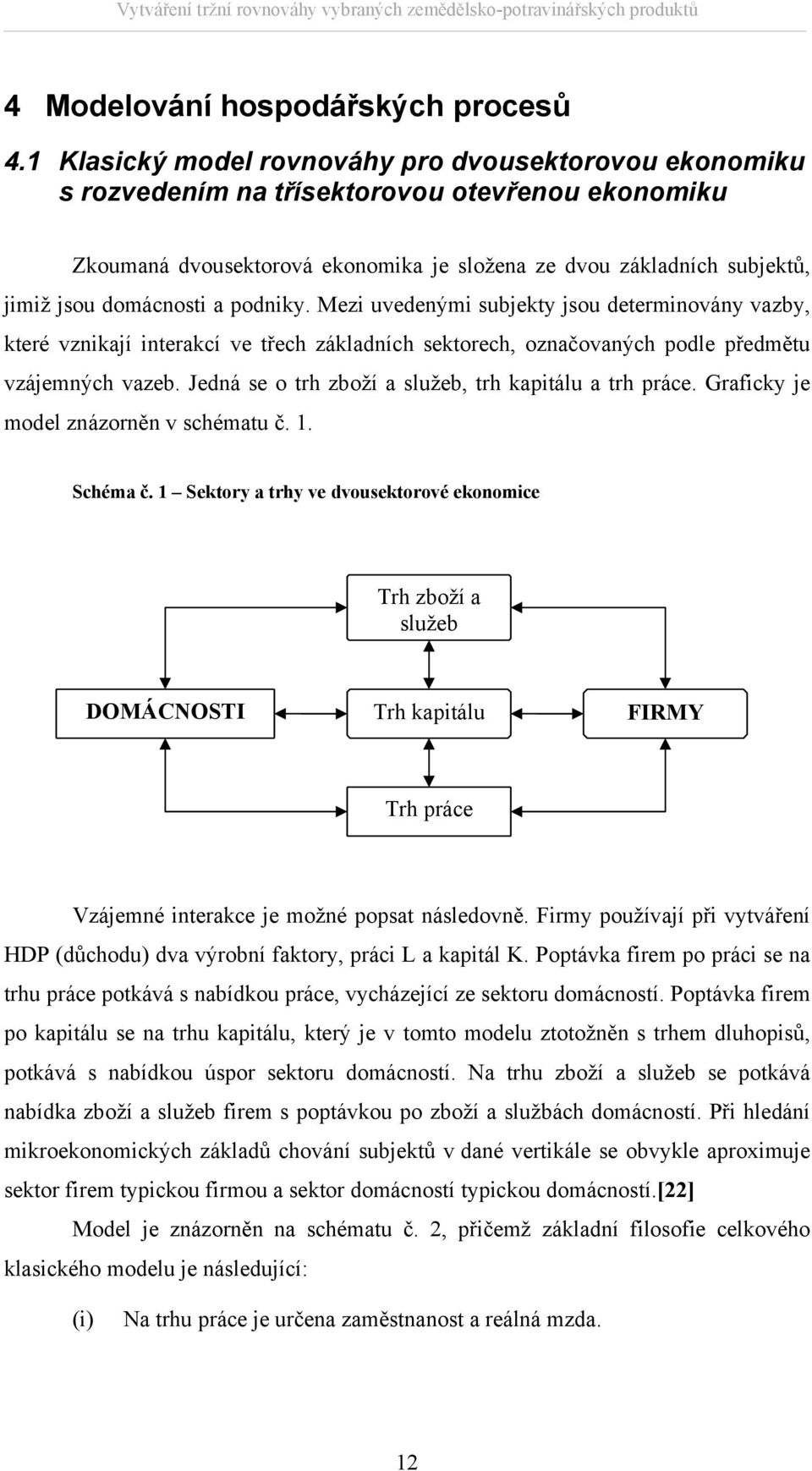 podniky. Mezi uvedenými subjeky jsou deerminovány vazby, keré vznikají inerakcí ve řech základních sekorech, označovaných podle předměu vzájemných vazeb.