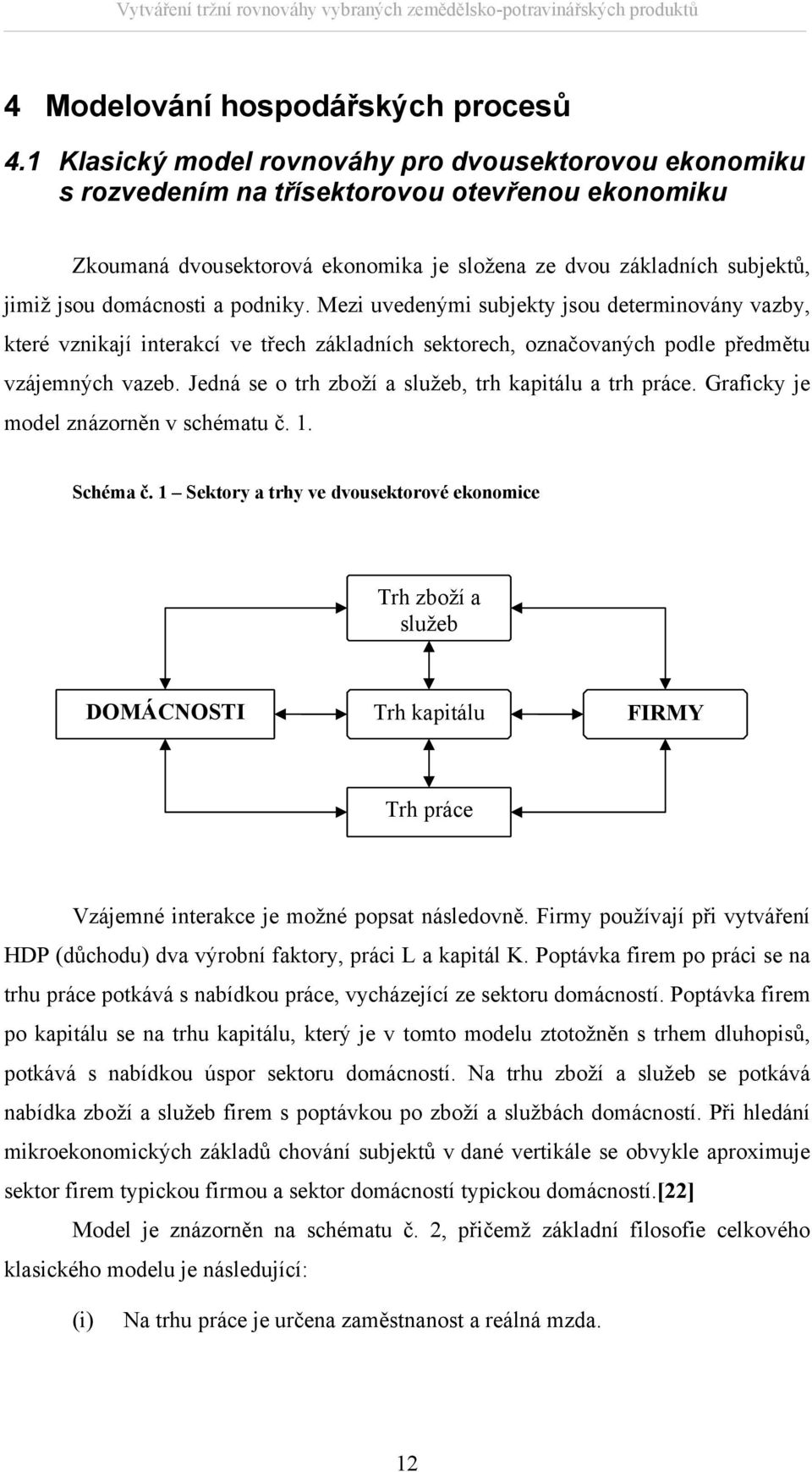 podniky. Mezi uvedenými subjeky jsou deerminovány vazby, keré vznikají inerakcí ve řech základních sekorech, označovaných podle předměu vzájemných vazeb.