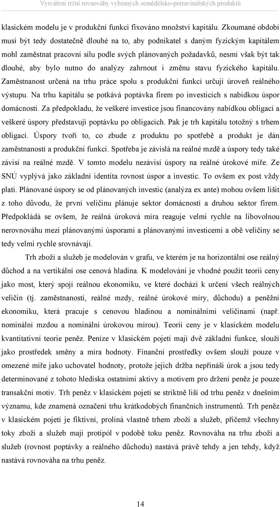 analýzy zahrnou i změnu savu fyzického kapiálu. Zaměsnanos určená na rhu práce spolu s produkční funkcí určují úroveň reálného výsupu.