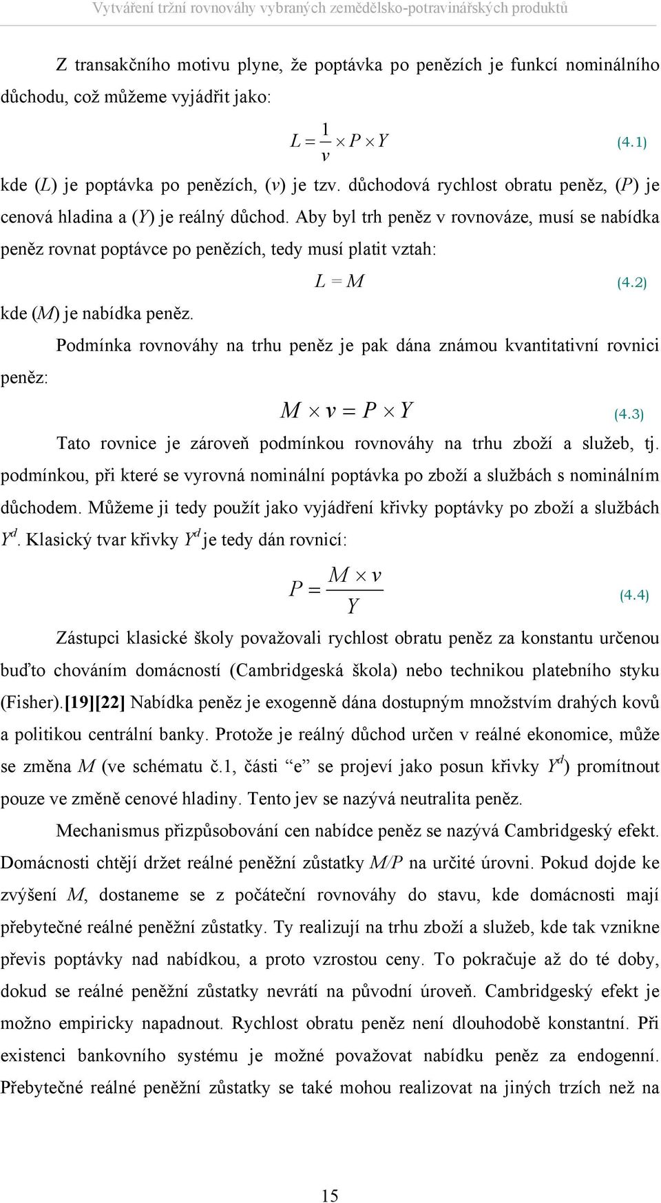 Aby byl rh peněz v rovnováze, musí se nabídka peněz rovna popávce po penězích, edy musí plai vzah: L = M (4.2) kde (M) je nabídka peněz.