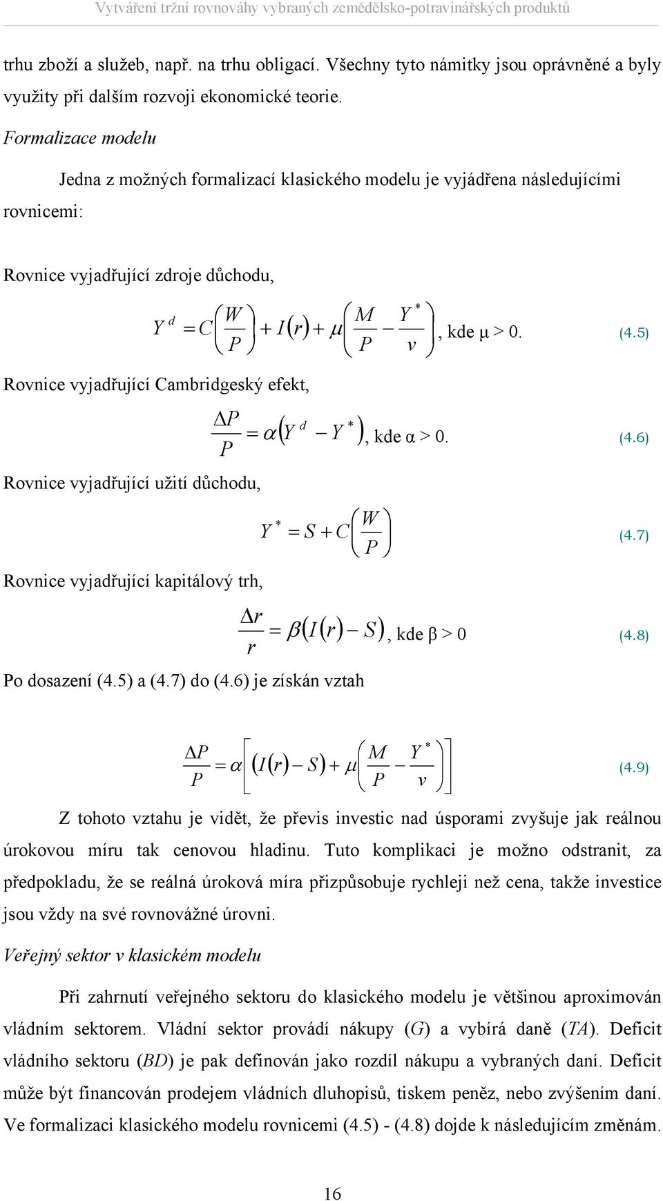 5) P v Rovnice vyjadřující Cambridgeský efek, Rovnice vyjadřující užií důchodu, Rovnice vyjadřující kapiálový rh, * ( Y d Y ) P = α, kde α > 0. (4.6) P r = r W = S + C P Y * (4.