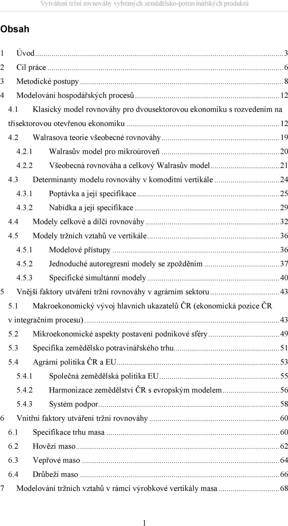 ..21 4.3 Deerminany modelu rovnováhy v komodiní verikále...24 4.3.1 Popávka a její specifikace...25 4.3.2 Nabídka a její specifikace...29 4.4 Modely celkové a dílčí rovnováhy...32 4.