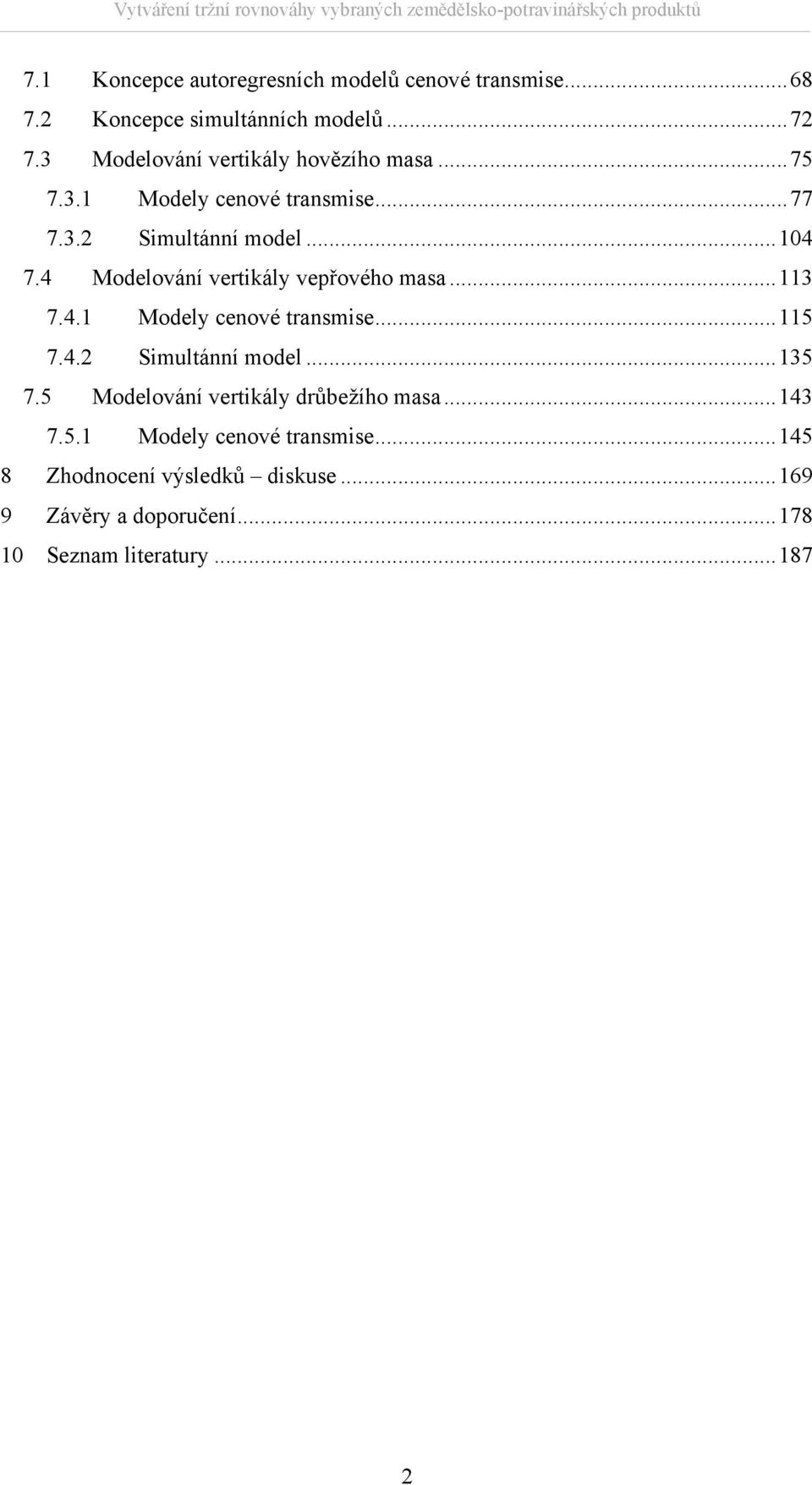 ..104 7.4 Modelování verikály vepřového masa...113 7.4.1 Modely cenové ransmise...115 7.4.2 Simulánní model...135 7.