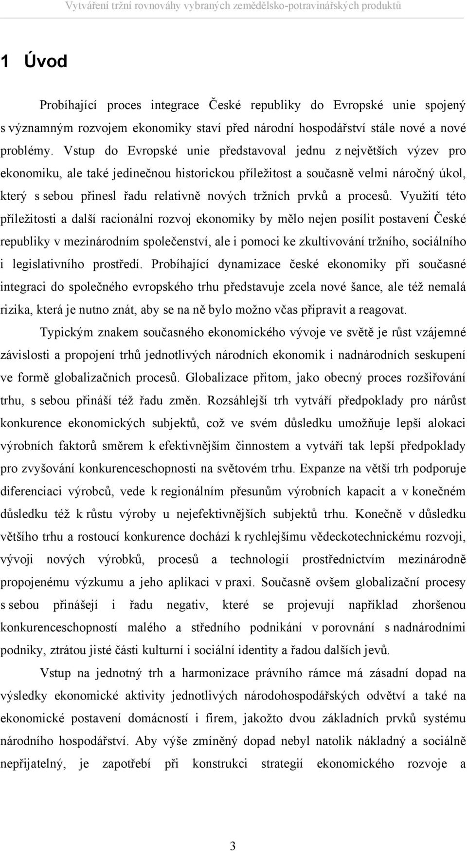 Vsup do Evropské unie předsavoval jednu z nejvěších výzev pro ekonomiku, ale aké jedinečnou hisorickou příležios a současně velmi náročný úkol, kerý s sebou přinesl řadu relaivně nových ržních prvků