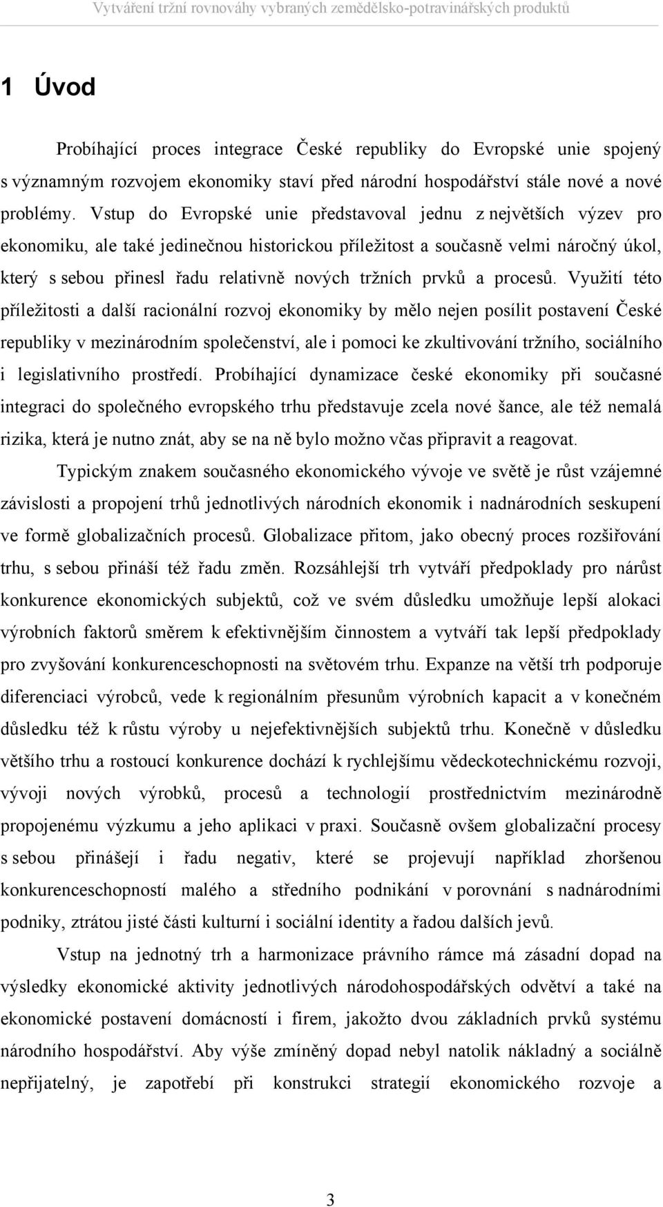 Vsup do Evropské unie předsavoval jednu z nejvěších výzev pro ekonomiku, ale aké jedinečnou hisorickou příležios a současně velmi náročný úkol, kerý s sebou přinesl řadu relaivně nových ržních prvků