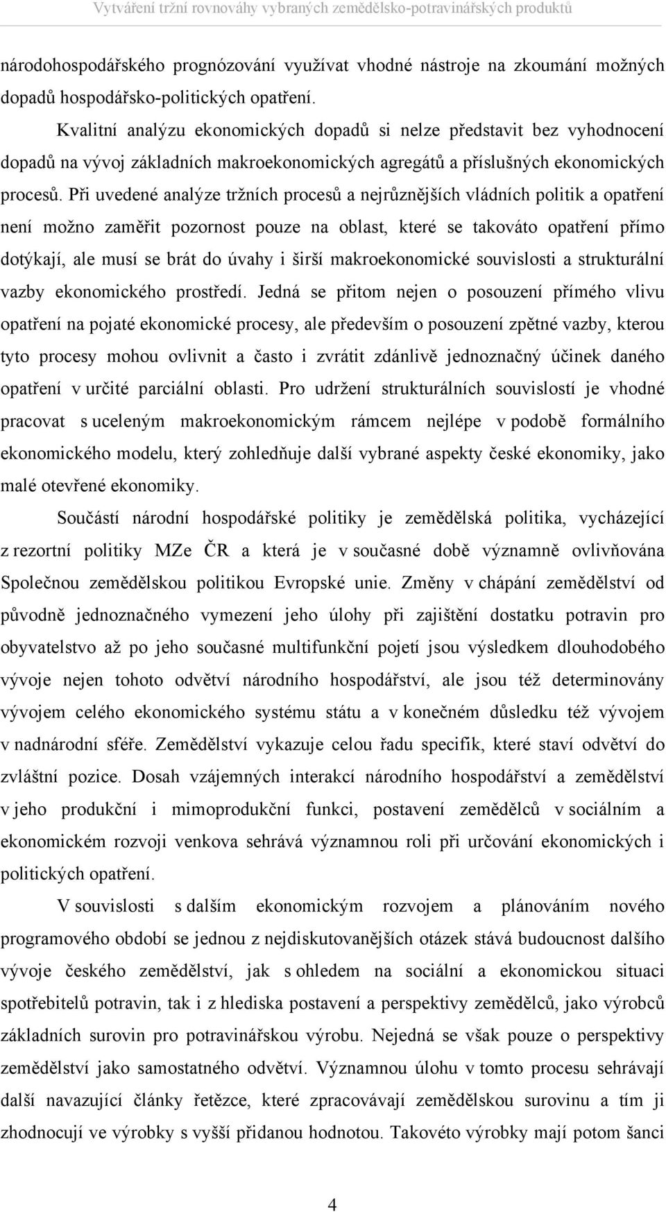 Při uvedené analýze ržních procesů a nejrůznějších vládních poliik a opaření není možno zaměři pozornos pouze na oblas, keré se akováo opaření přímo doýkají, ale musí se brá do úvahy i širší