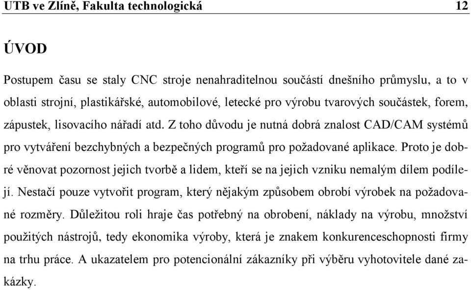 Proto je dobré věnovat pozornost jejich tvorbě a lidem, kteří se na jejich vzniku nemalým dílem podílejí. Nestačí pouze vytvořit program, který nějakým způsobem obrobí výrobek na požadované rozměry.