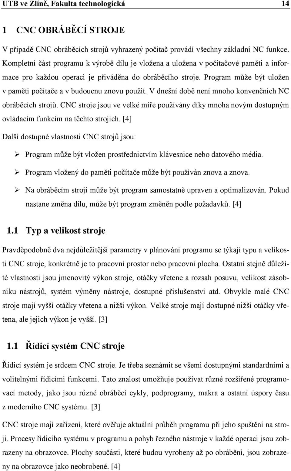 Program může být uložen v paměti počítače a v budoucnu znovu použit. V dnešní době není mnoho konvenčních NC obráběcích strojů.