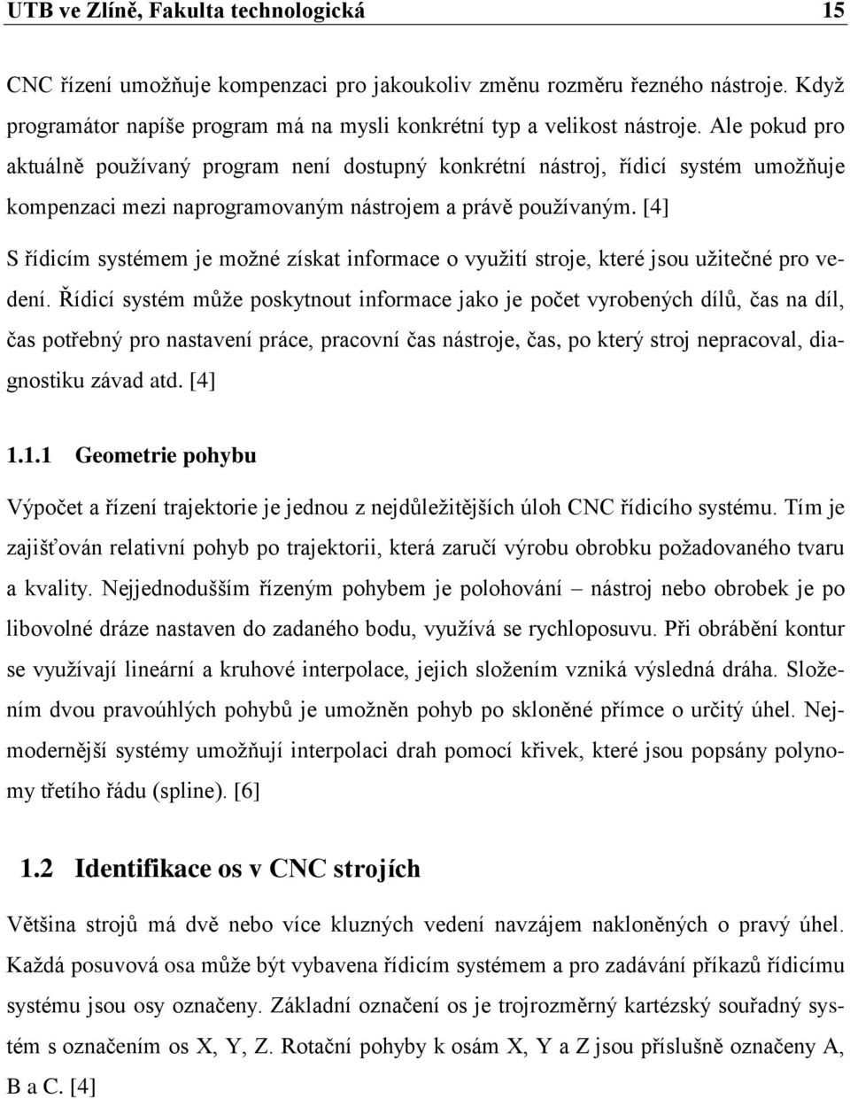 [4] S řídicím systémem je možné získat informace o využití stroje, které jsou užitečné pro vedení.