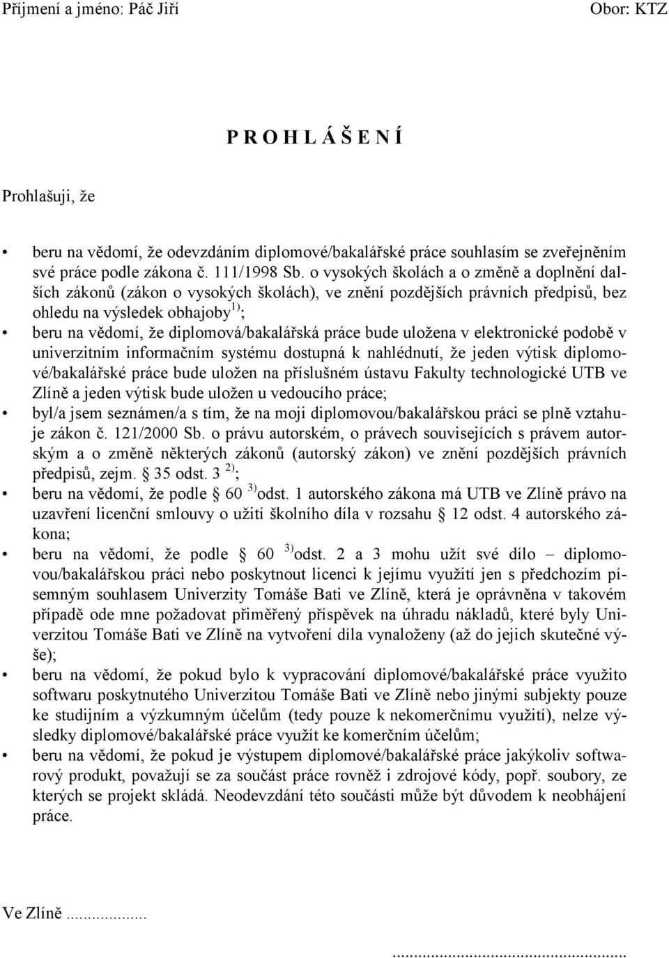 práce bude uložena v elektronické podobě v univerzitním informačním systému dostupná k nahlédnutí, že jeden výtisk diplomové/bakalářské práce bude uložen na příslušném ústavu Fakulty technologické