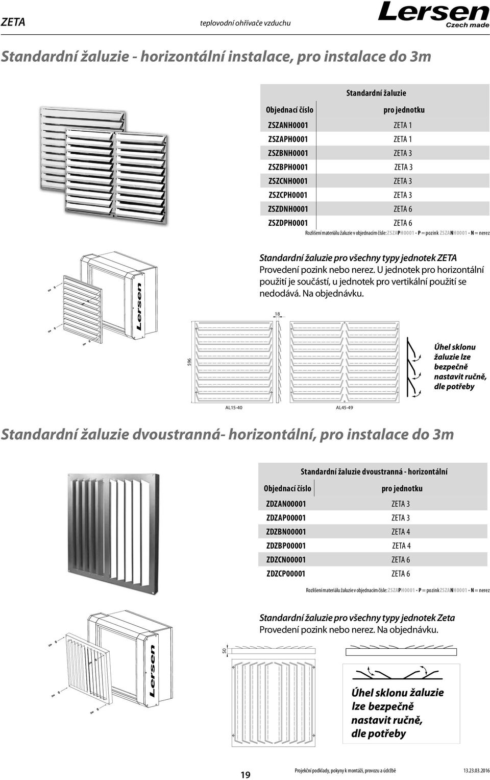 U jednotek pro horizontální použití je součástí, u jednotek pro vertikální použití se nedodává. Na objednávku.