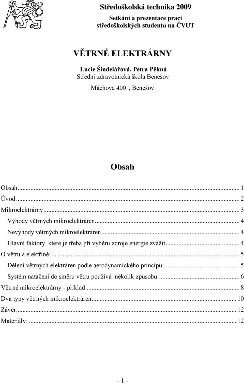 .. 4 Hlavní faktory, které je třeba při výběru zdroje energie zvážit... 4 O větru a elektřině:... 5 Dělení větrných elektráren podle aerodynamického principu:.