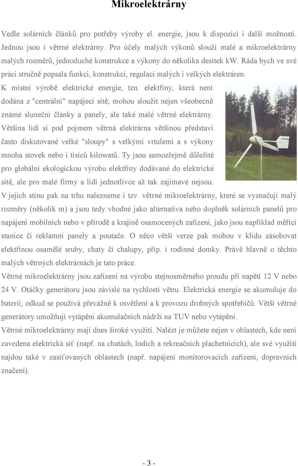 Ráda bych ve své práci stručně popsala funkci, konstrukci, regulaci malých i velkých elektráren. K místní výrobě elektrické energie, tzn.