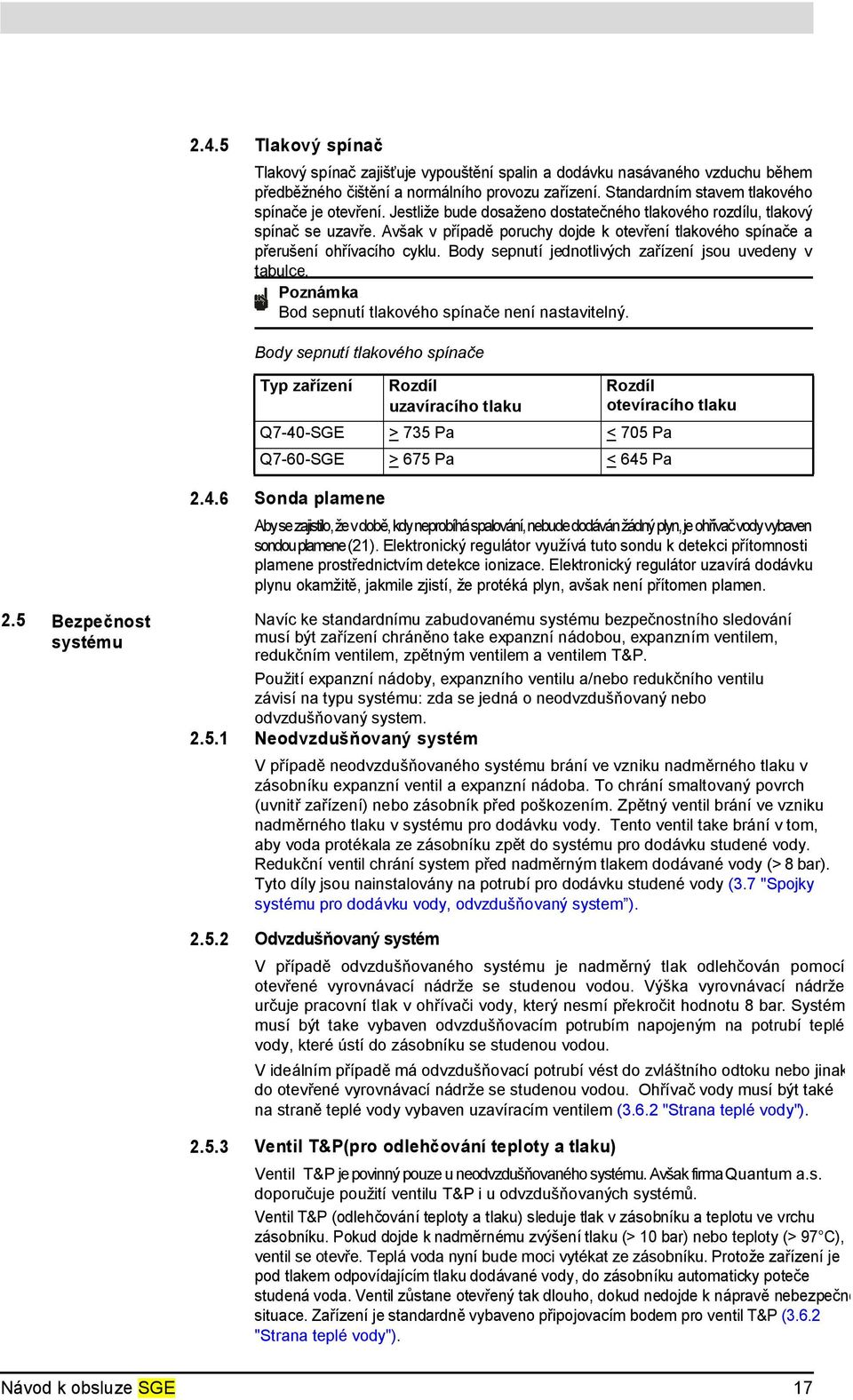 Body sepnutí jednotlivých zařízení jsou uvedeny v tabulce. Bod sepnutí tlakového spínače není nastavitelný. Body sepnutí tlakového spínače Typ zařízení 2.4.