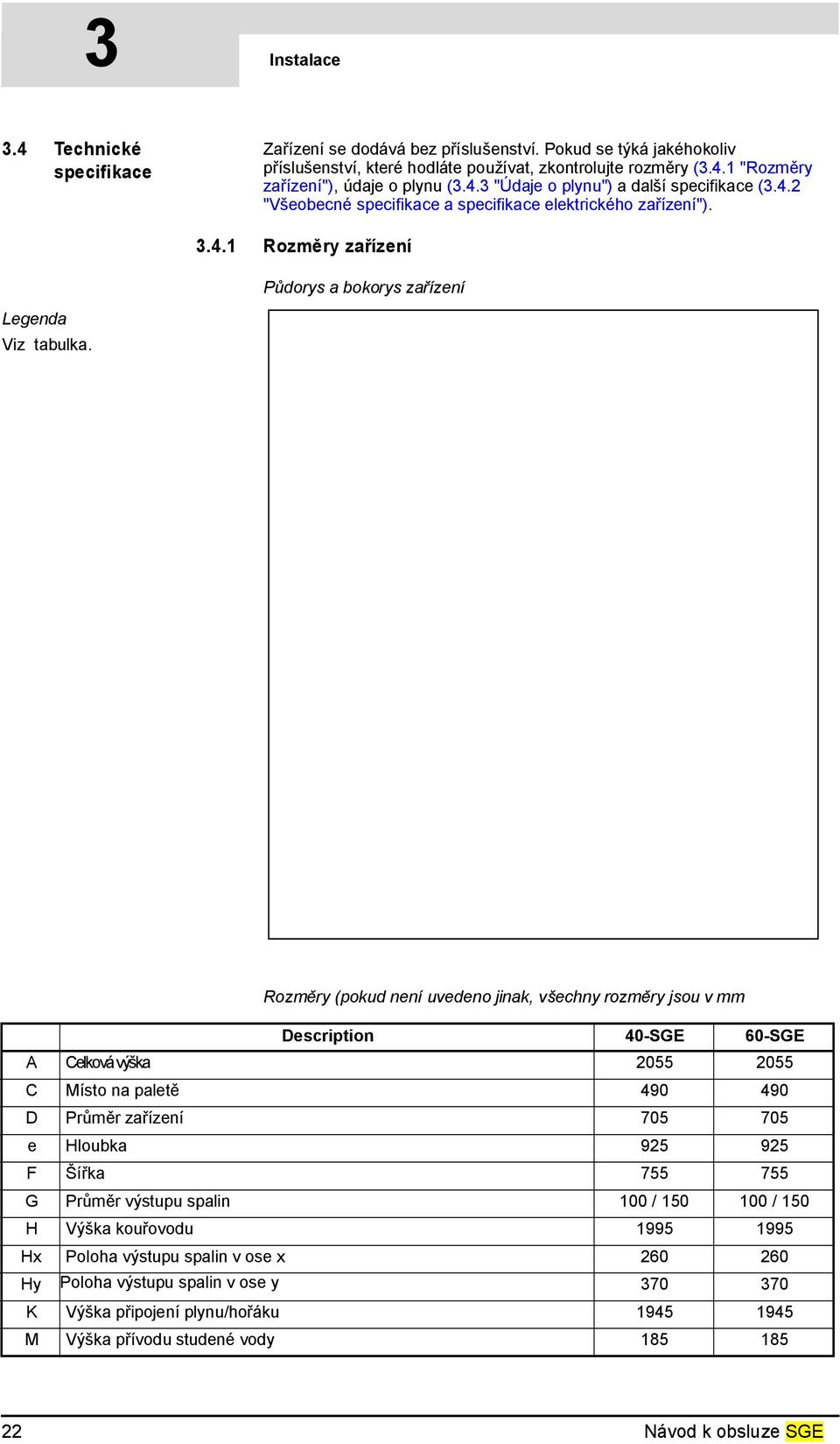 Rozměry (pokud není uvedeno jinak, všechny rozměry jsou v mm Description 40-SGE 60-SGE A Celková výška 2055 2055 C Místo na paletě 490 490 D Průměr zařízení 705 705 e Hloubka 925 925 F Šířka 755 755