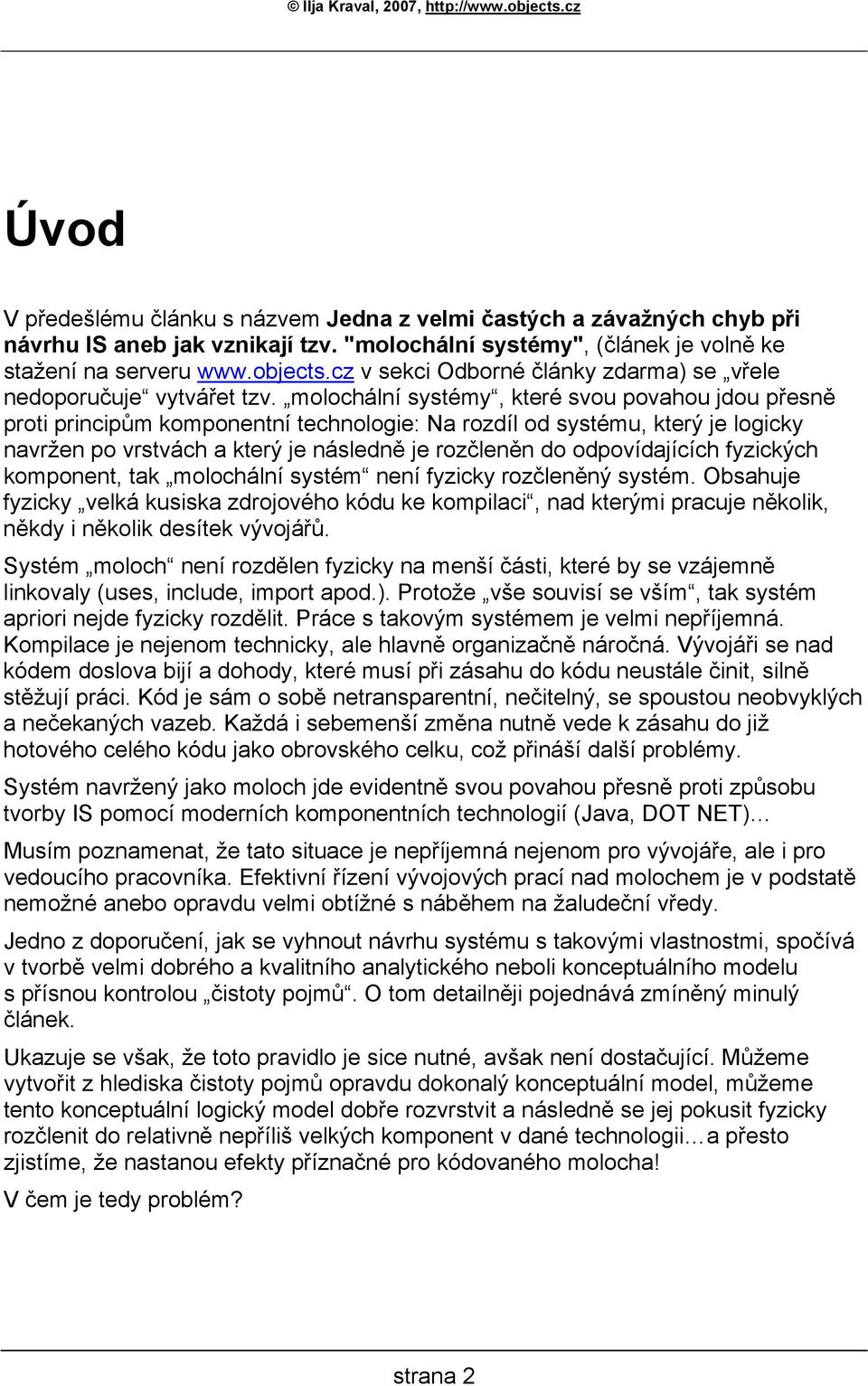 molochální systémy, které svou povahou jdou přesně proti principům komponentní technologie: Na rozdíl od systému, který je logicky navržen po vrstvách a který je následně je rozčleněn do