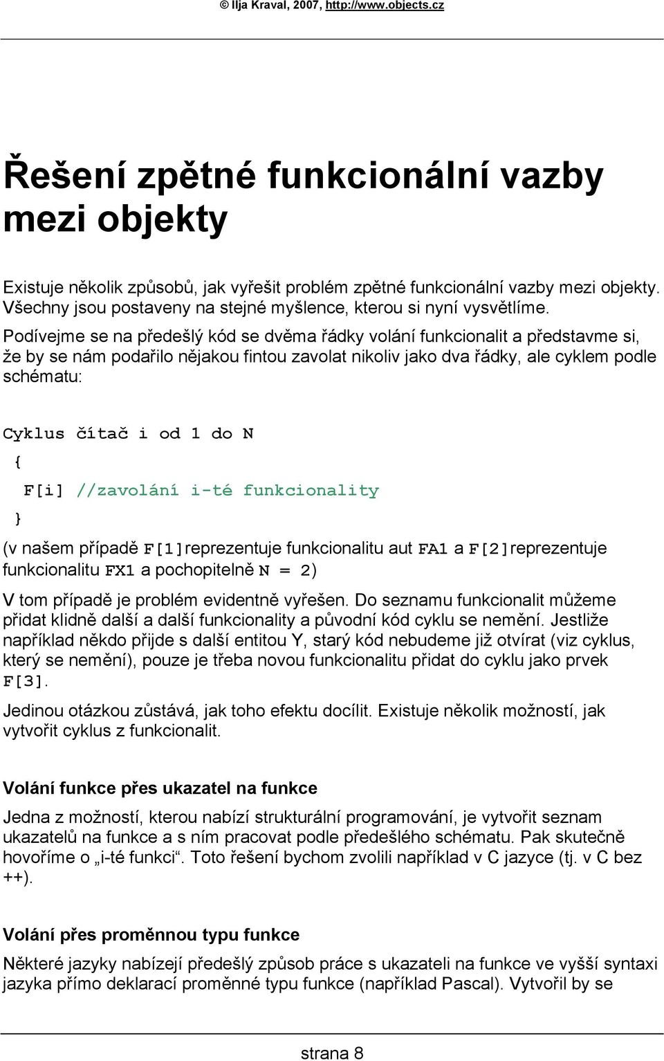 Podívejme se na předešlý kód se dvěma řádky volání funkcionalit a představme si, že by se nám podařilo nějakou fintou zavolat nikoliv jako dva řádky, ale cyklem podle schématu: Cyklus čítač i od 1 do