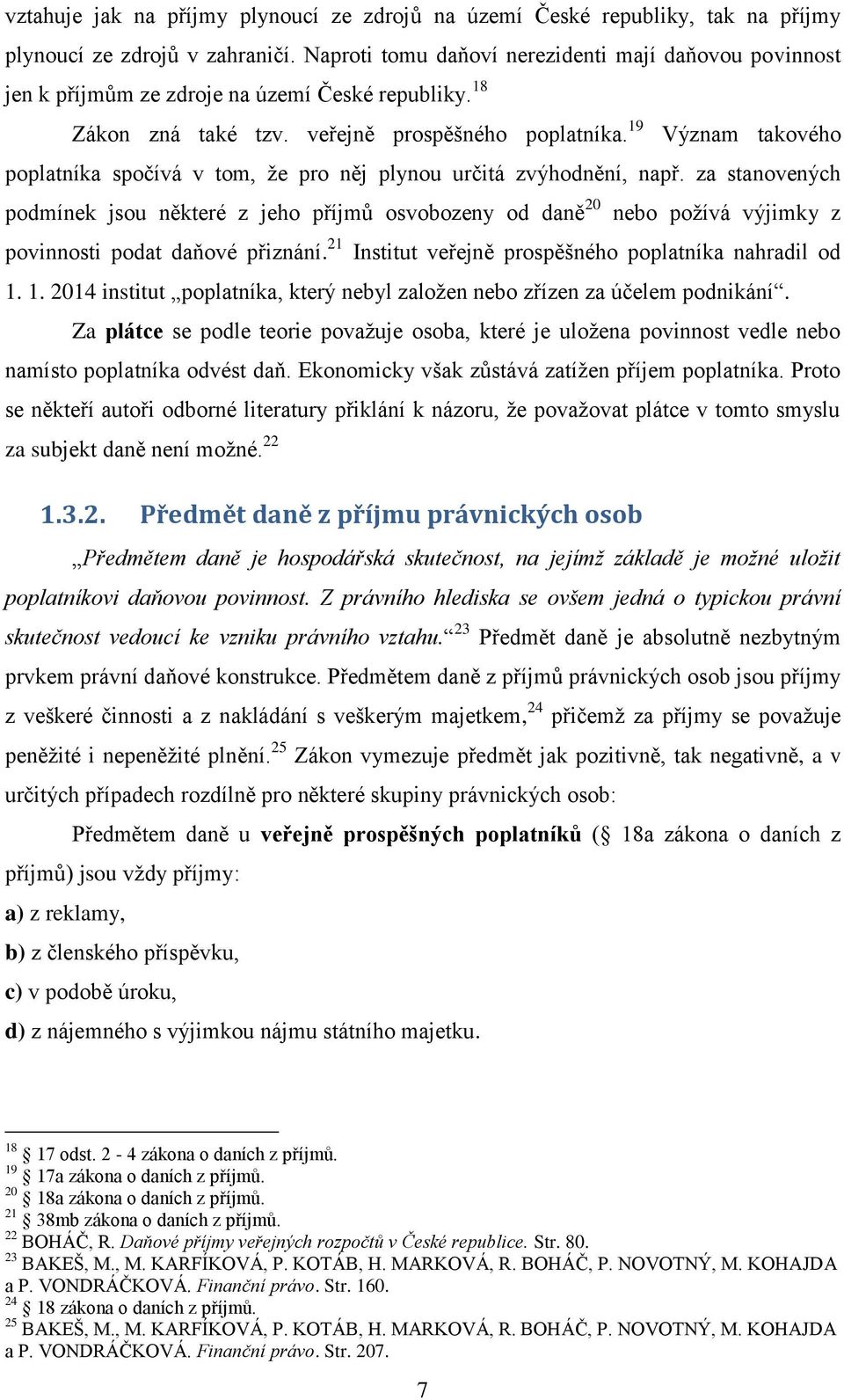 19 Význam takového poplatníka spočívá v tom, že pro něj plynou určitá zvýhodnění, např.