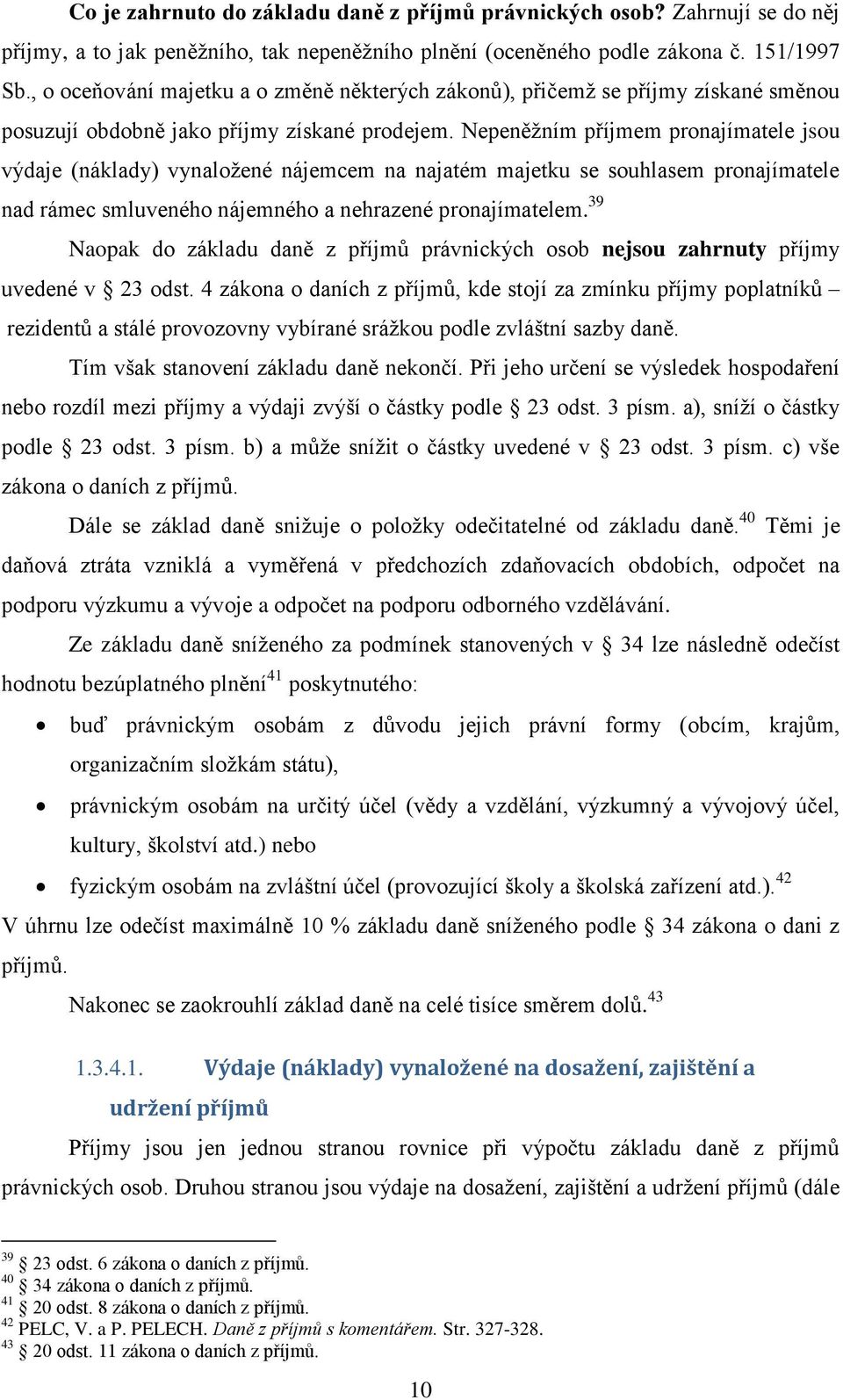 Nepeněžním příjmem pronajímatele jsou výdaje (náklady) vynaložené nájemcem na najatém majetku se souhlasem pronajímatele nad rámec smluveného nájemného a nehrazené pronajímatelem.