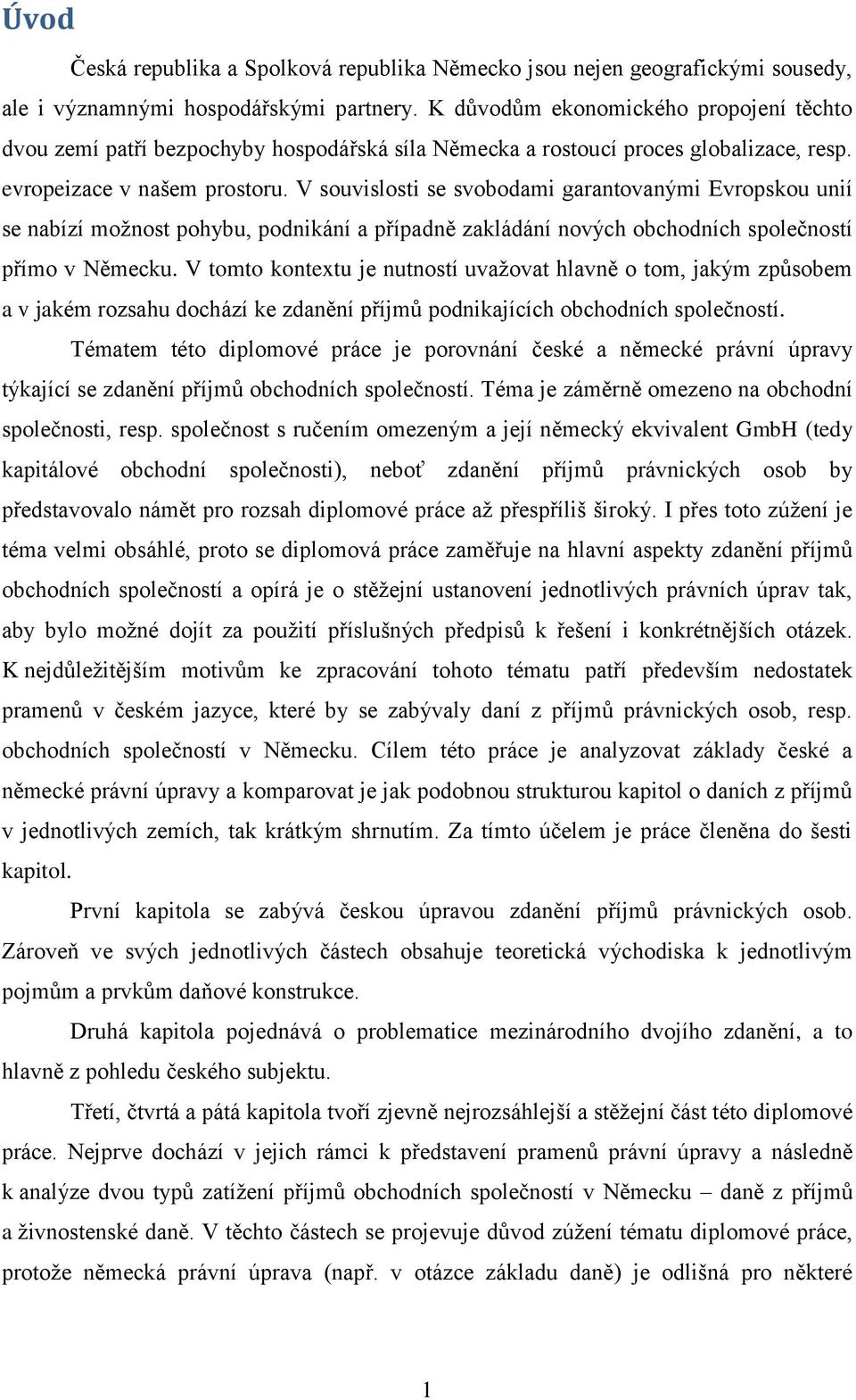 V souvislosti se svobodami garantovanými Evropskou unií se nabízí možnost pohybu, podnikání a případně zakládání nových obchodních společností přímo v Německu.