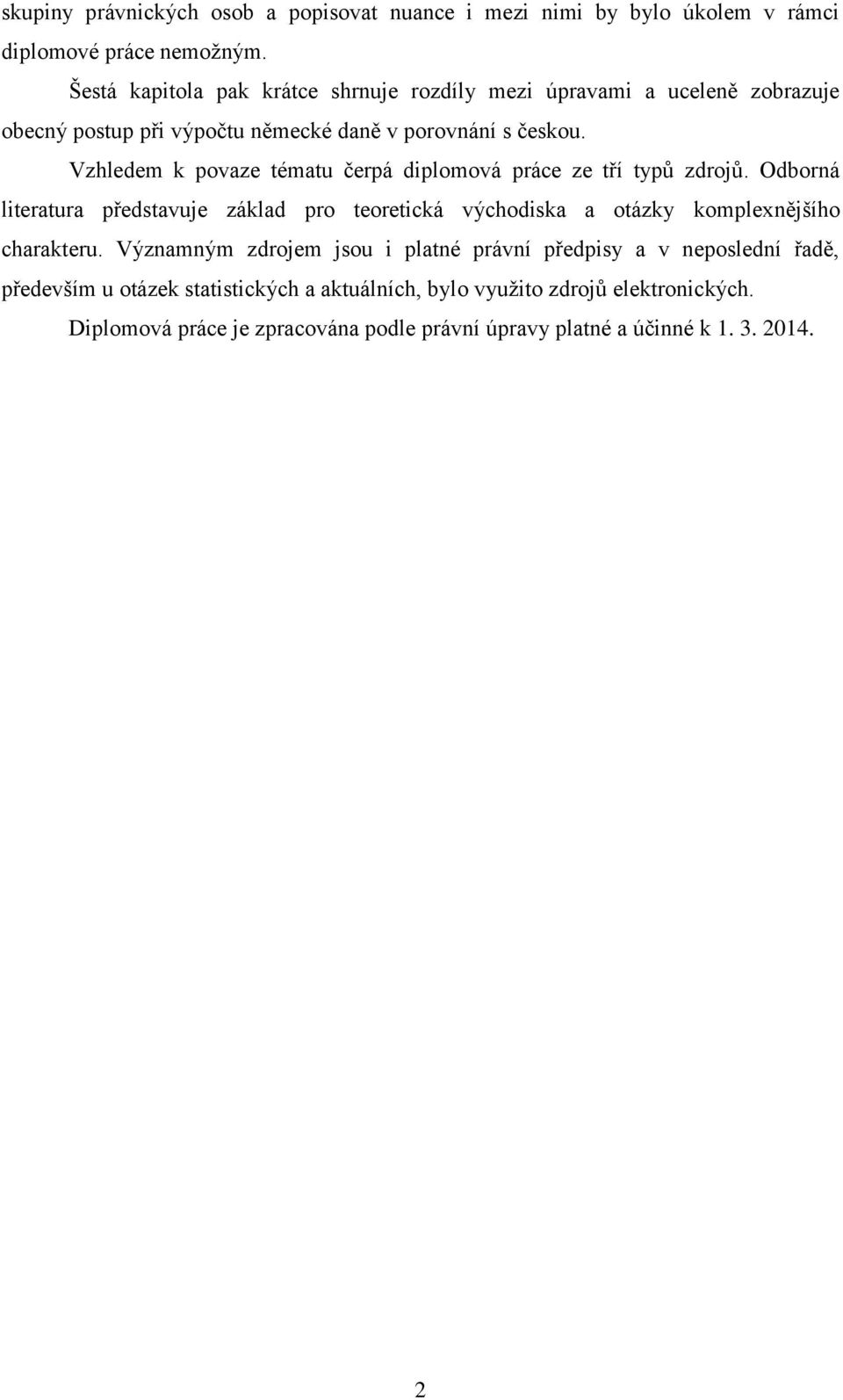 Vzhledem k povaze tématu čerpá diplomová práce ze tří typů zdrojů.