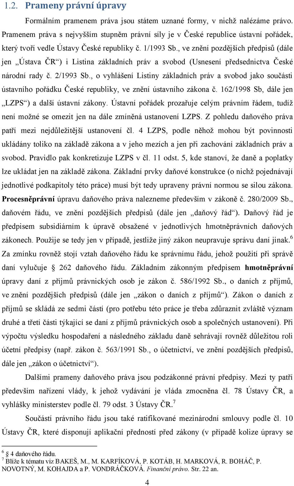 , ve znění pozdějších předpisů (dále jen Ústava ČR ) i Listina základních práv a svobod (Usnesení předsednictva České národní rady č. 2/1993 Sb.