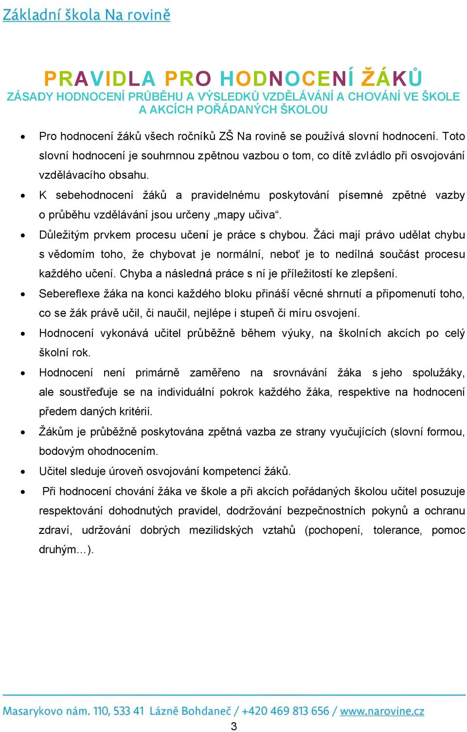 K sebehodnocení žáků a pravidelnému poskytování písemné zpětné vazby o průběhu vzdělávání jsou určeny mapy učiva. Důležitým prvkem procesu učení je práce s chybou.