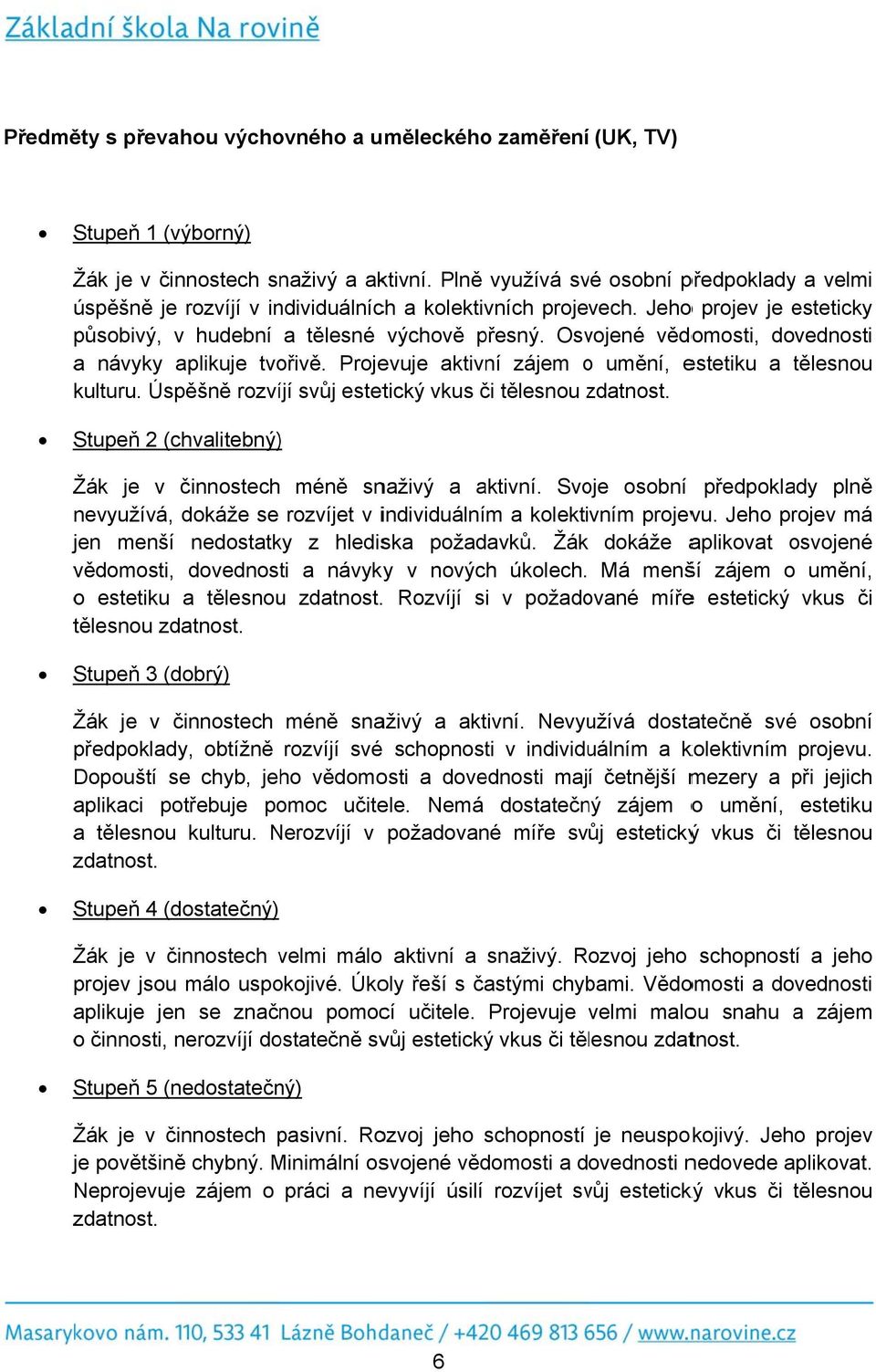 Osvojené vědomosti, dovednosti a návyky aplikuje tvořivě. Projevuje aktivní zájem o umění, estetiku a tělesnou t kulturu. Úspěšně rozvíjí svůj estetický vkus či tělesnou zdatnost.