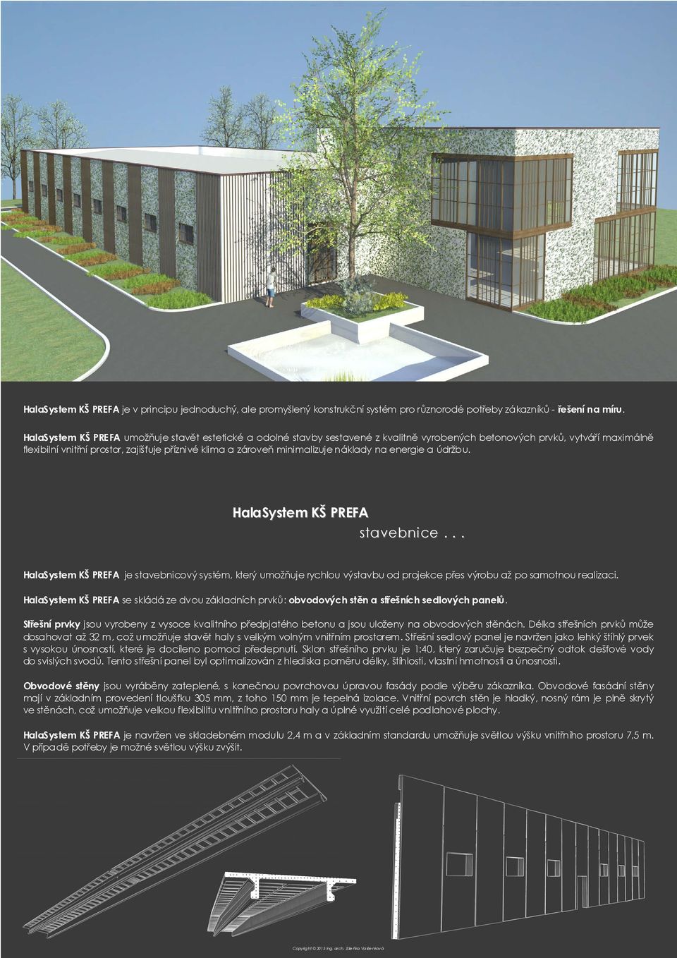 minimalizuje náklady na energie a údržbu. HalaSystem KŠ PREFA stavebnice... HalaSystem KŠ PREFA je stavebnicový systém, který umožňuje rychlou výstavbu od projekce přes výrobu až po samotnou realizaci.