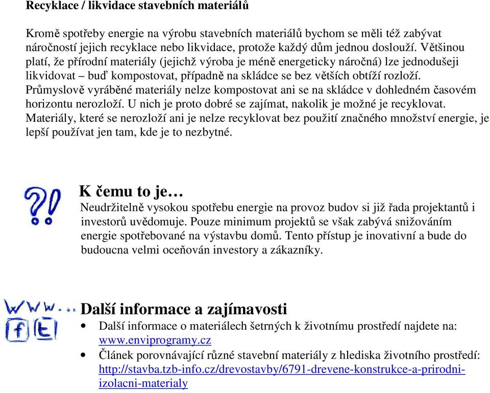 Průmyslově vyráběné materiály nelze kompostovat ani se na skládce v dohledném časovém horizontu nerozloží. U nich je proto dobré se zajímat, nakolik je možné je recyklovat.