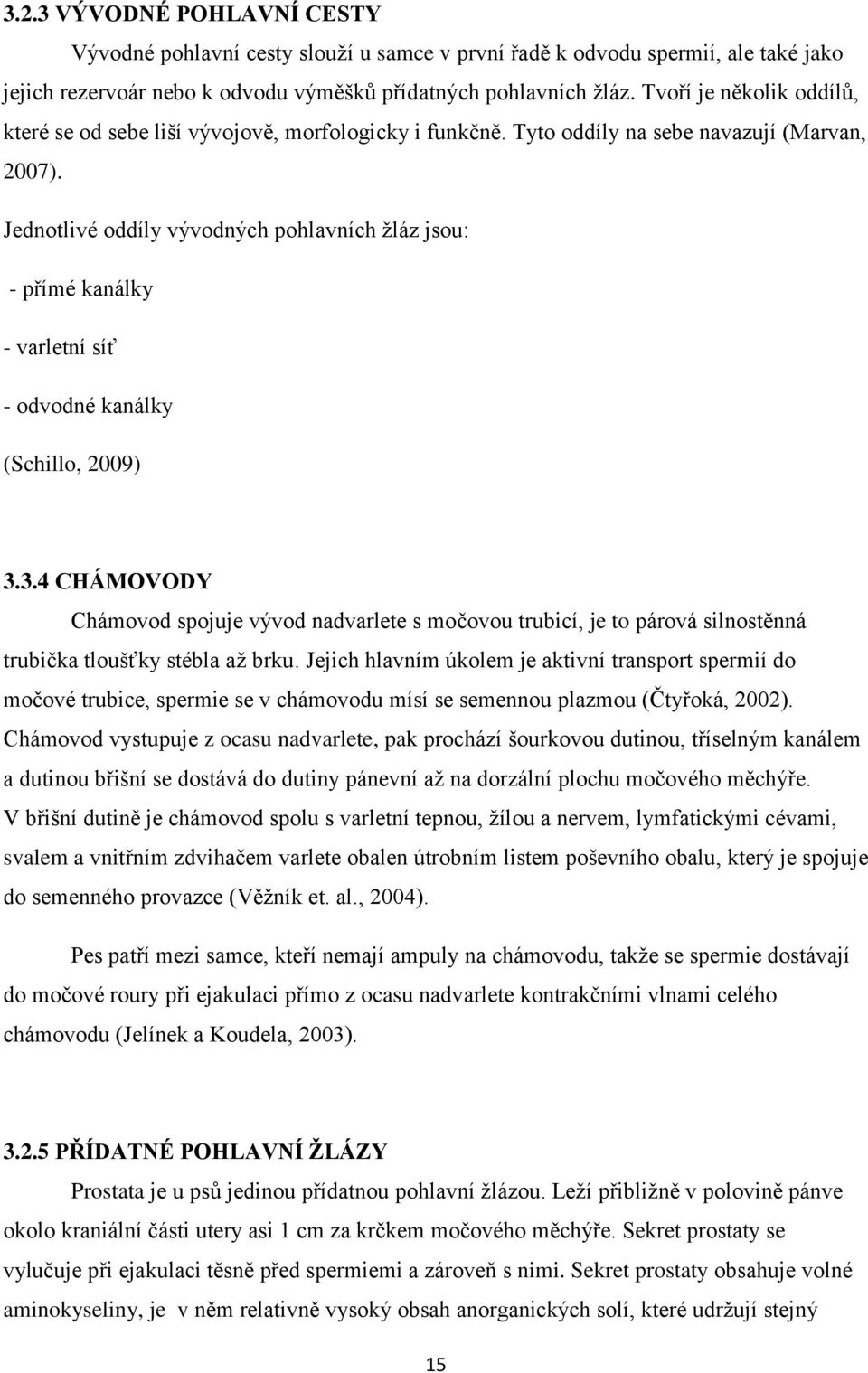 Jednotlivé oddíly vývodných pohlavních žláz jsou: - přímé kanálky - varletní síť - odvodné kanálky (Schillo, 2009) 3.